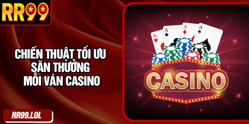 Chiến thuật tối ưu săn thưởng mỗi ván casino