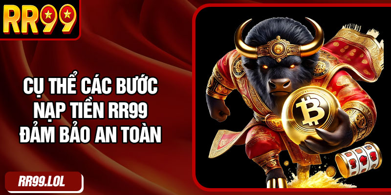 Cụ thể các bước nạp tiền RR99 đảm bảo an toàn
