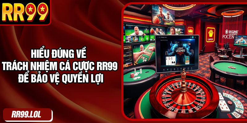 Hiểu đúng về trách nhiệm cá cược RR99 để bảo vệ quyền lợi