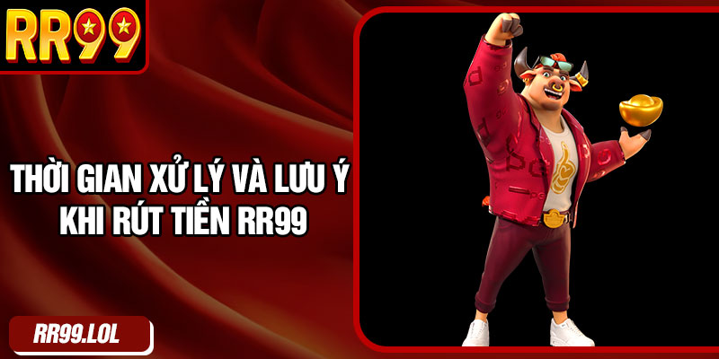 Thời gian xử lý và lưu ý khi rút tiền RR99