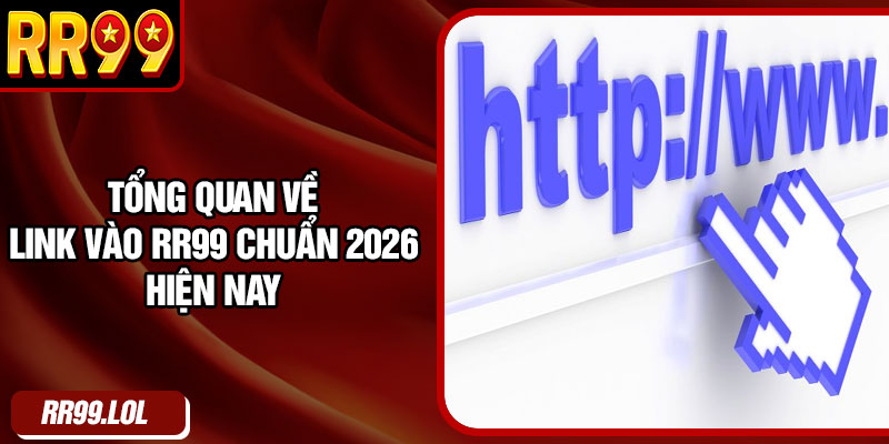 Tổng quan về link vào RR99 chuẩn 2026 hiện nay