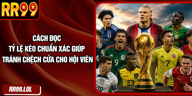 Cách đọc tỷ lệ kèo chuẩn xác giúp tránh chệch cửa cho hội viên